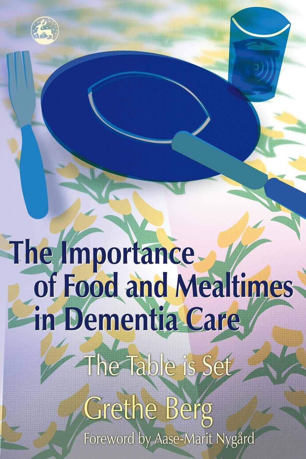 The Importance of Food and Mealtimes in Dementia Care by Grethe Berg
