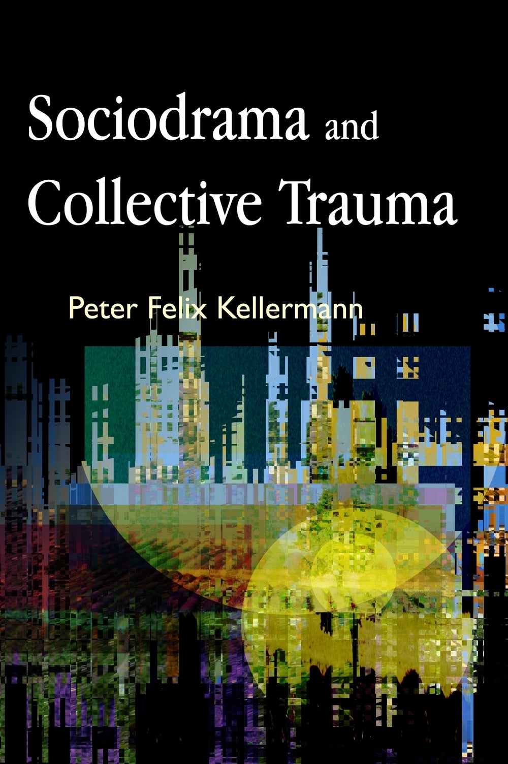 Sociodrama and Collective Trauma by Peter Felix Kellermann