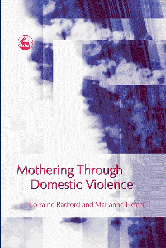 Mothering Through Domestic Violence by Lorraine Radford, Marianne Hester
