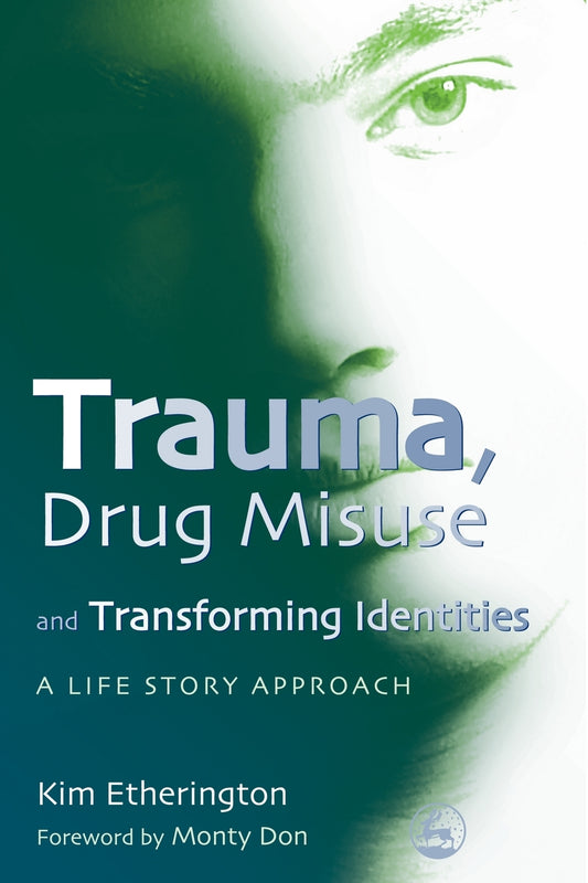 Trauma, Drug Misuse and Transforming Identities by Kim Etherington