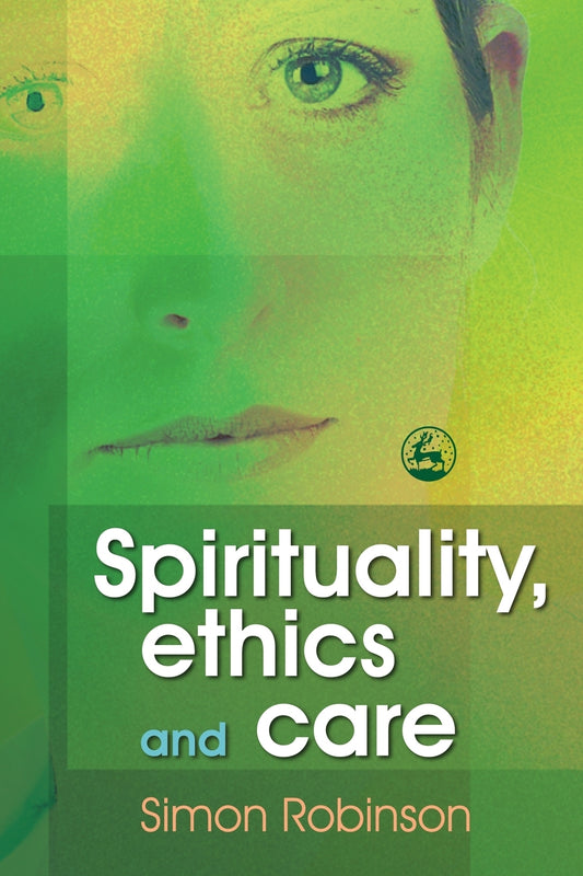 Spirituality, Ethics and Care by Simon Robinson