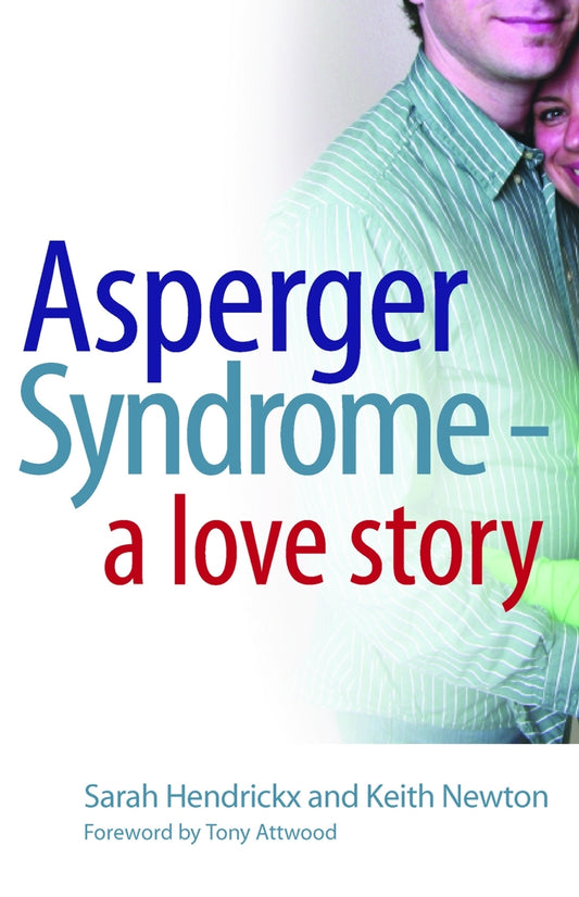 Asperger Syndrome - A Love Story by Dr Anthony Attwood, Sarah Hendrickx, Keith Newton