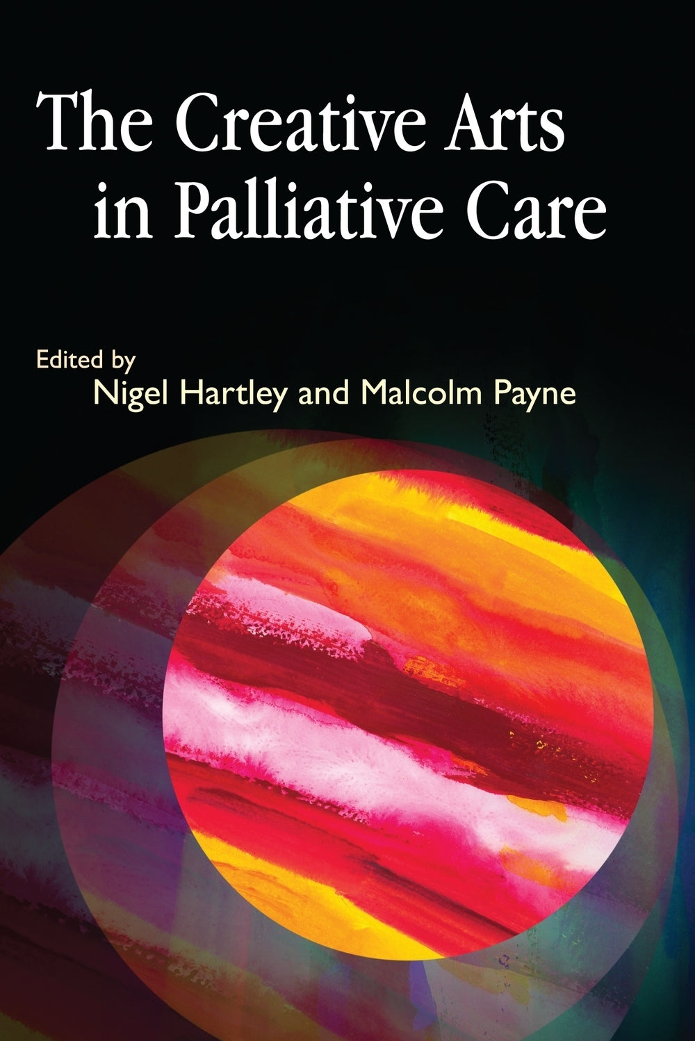 The Creative Arts in Palliative Care by Nigel Hartley, Malcolm Payne, No Author Listed