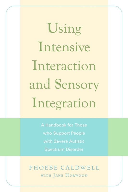 Using Intensive Interaction and Sensory Integration by Jane Horwood, Phoebe Caldwell