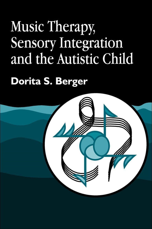 Music Therapy, Sensory Integration and the Autistic Child by Dorita S. Berger