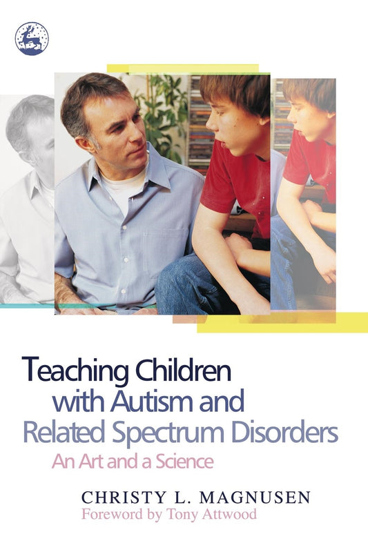 Teaching Children with Autism and Related Spectrum Disorders by Dr Anthony Attwood, Christy Magnusen