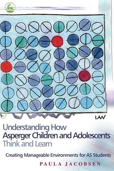 Understanding How Asperger Children and Adolescents Think and Learn by Paula Jacobsen