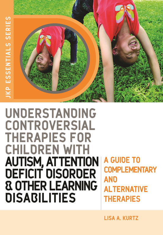 Understanding Controversial Therapies for Children with Autism, Attention Deficit Disorder, and Other Learning Disabilities by Elizabeth A Kurtz