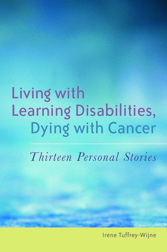 Living with Learning Disabilities, Dying with Cancer by Sheila Hollins, Irene Tuffrey-Wijne