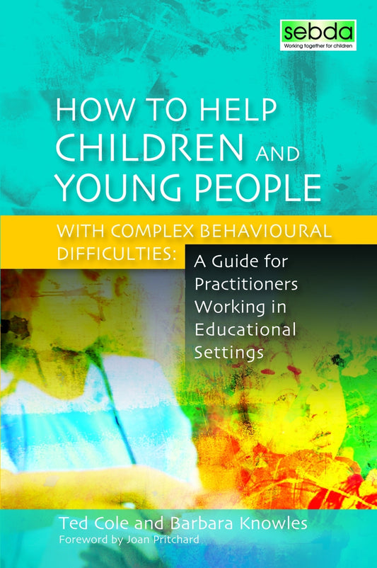 How to Help Children and Young People with Complex Behavioural Difficulties by Joan Pritchard, Ted Cole, Barbara Knowles