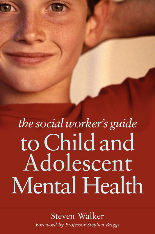 The Social Worker's Guide to Child and Adolescent Mental Health by Steven Walker