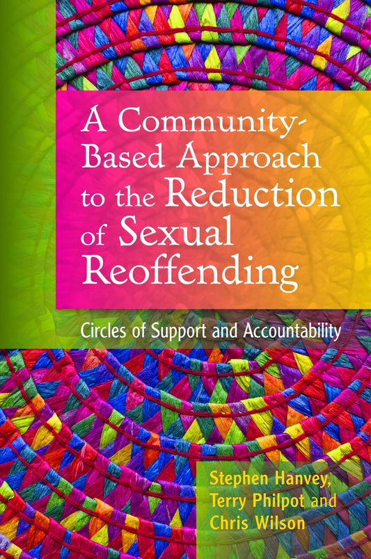 A Community-Based Approach to the Reduction of Sexual Reoffending by Terry Philpot, Stephen Hanvey, Chris Wilson