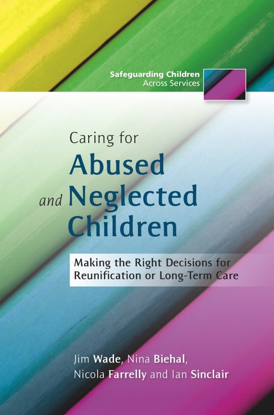 Caring for Abused and Neglected Children by Nina Biehal, Jim Wade, Nicola Farrelly, Ian Sinclair