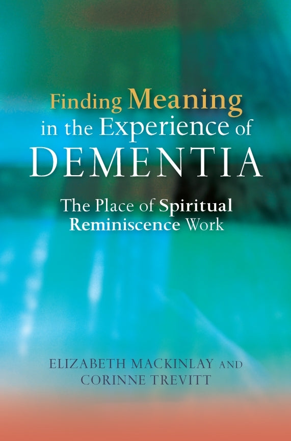 Finding Meaning in the Experience of Dementia by Elizabeth MacKinlay, Corinne Trevitt