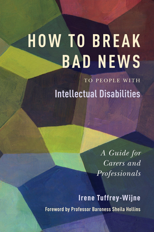 How to Break Bad News to People with Intellectual Disabilities by Sheila Hollins, Irene Tuffrey-Wijne