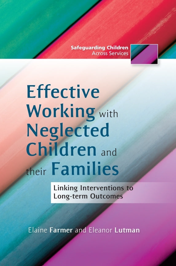 Effective Working with Neglected Children and their Families by Eleanor Lutman, Elaine Farmer