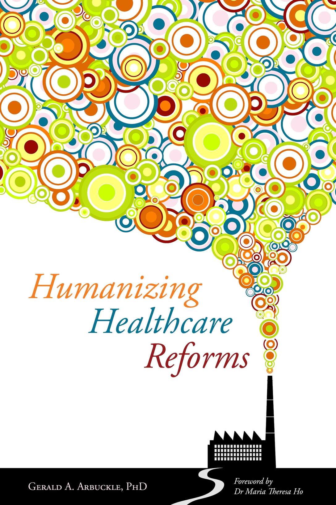 Humanizing Healthcare Reforms by Maria Theresa Ho, Gerald Arbuckle