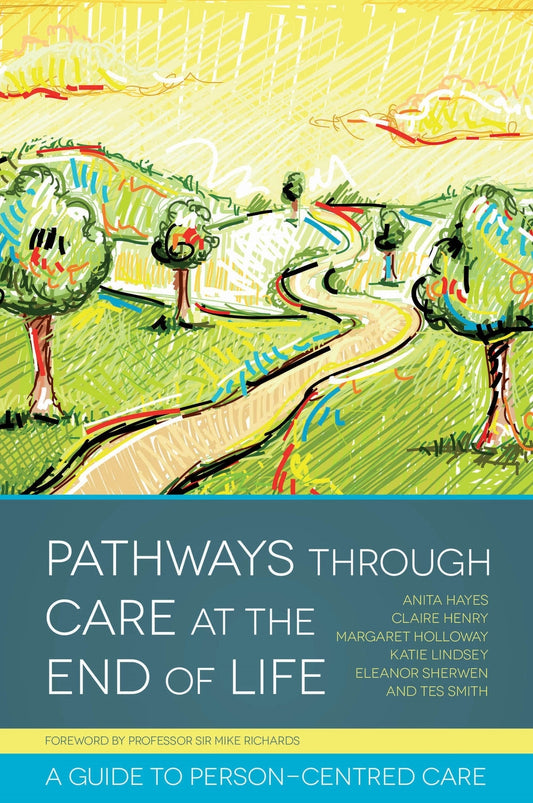Pathways through Care at the End of Life by Margaret Holloway, Anita Hayes, Claire Henry, Katie Lindsey, Eleanor Sherwen, Tes Smith