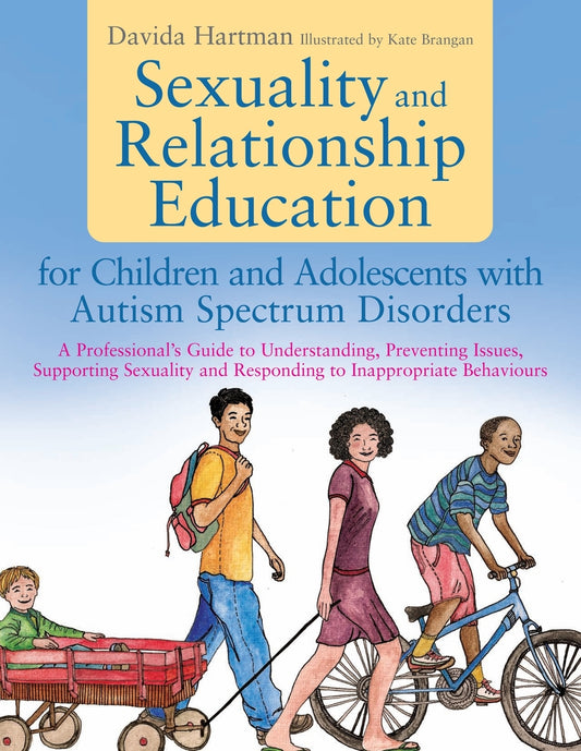 Sexuality and Relationship Education for Children and Adolescents with Autism Spectrum Disorders by Davida Hartman, Kate Brangan