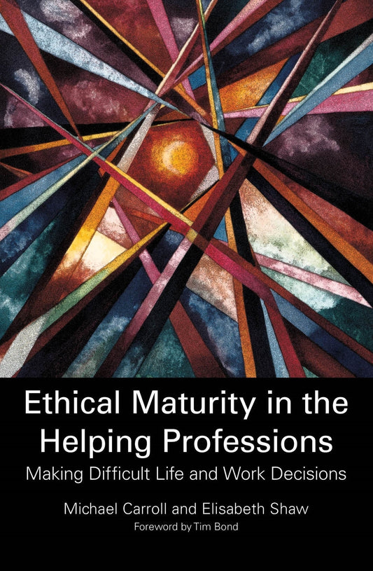 Ethical Maturity in the Helping Professions by Dr Michael Carroll, Elisabeth Shaw