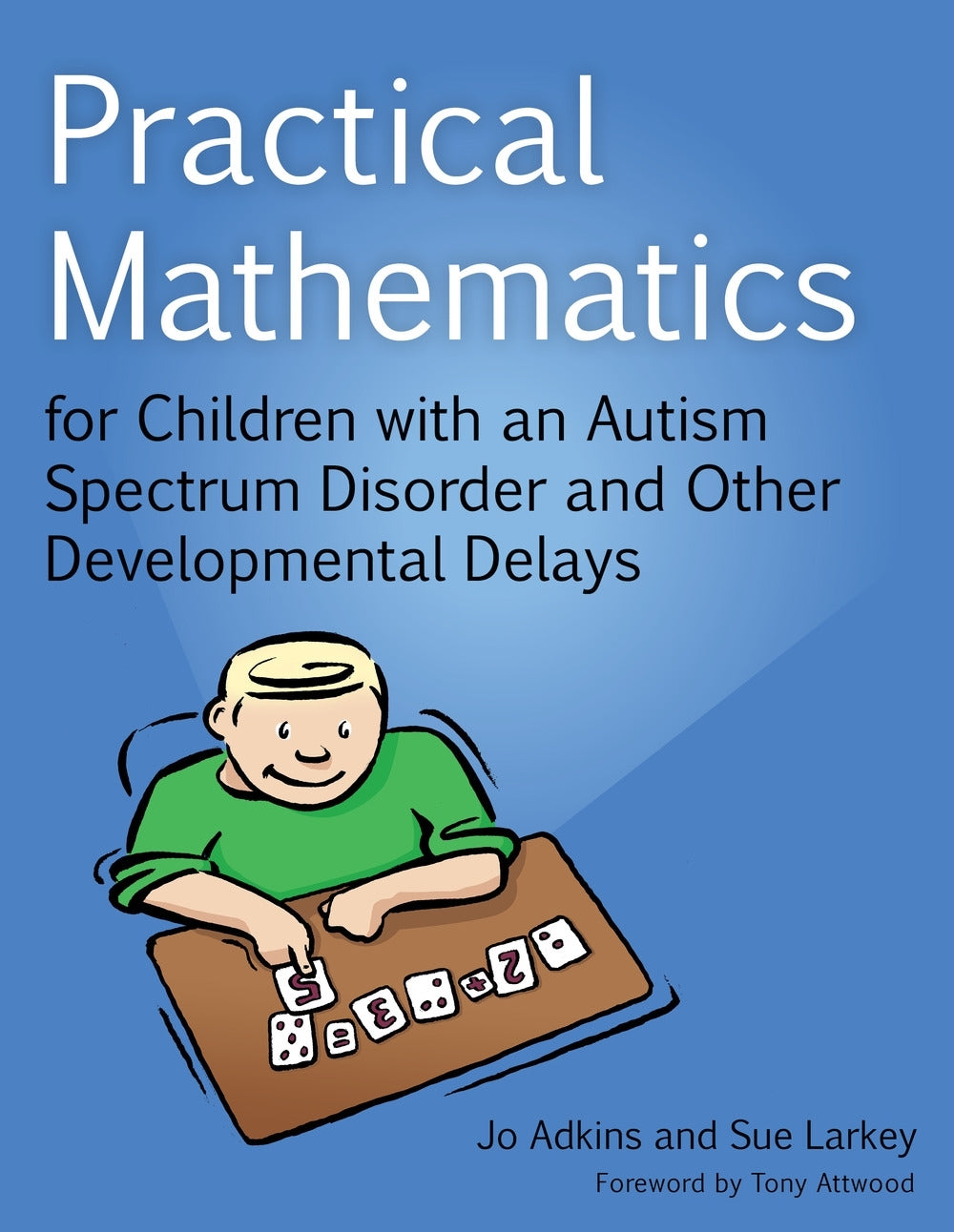 Practical Mathematics for Children with an Autism Spectrum Disorder and Other Developmental Delays by Dr Anthony Attwood, Sue Larkey, Jo Adkins
