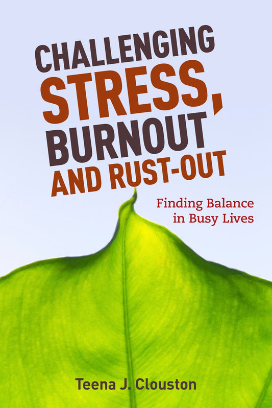 Challenging Stress, Burnout and Rust-Out by Teena J. Clouston