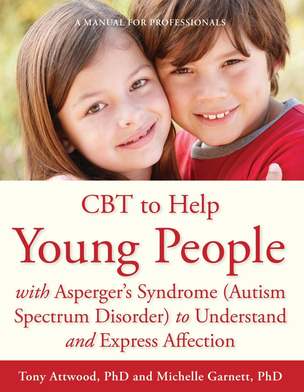 CBT to Help Young People with Asperger's Syndrome (Autism Spectrum Disorder) to Understand and Express Affection by Michelle Garnett, Dr Anthony Attwood