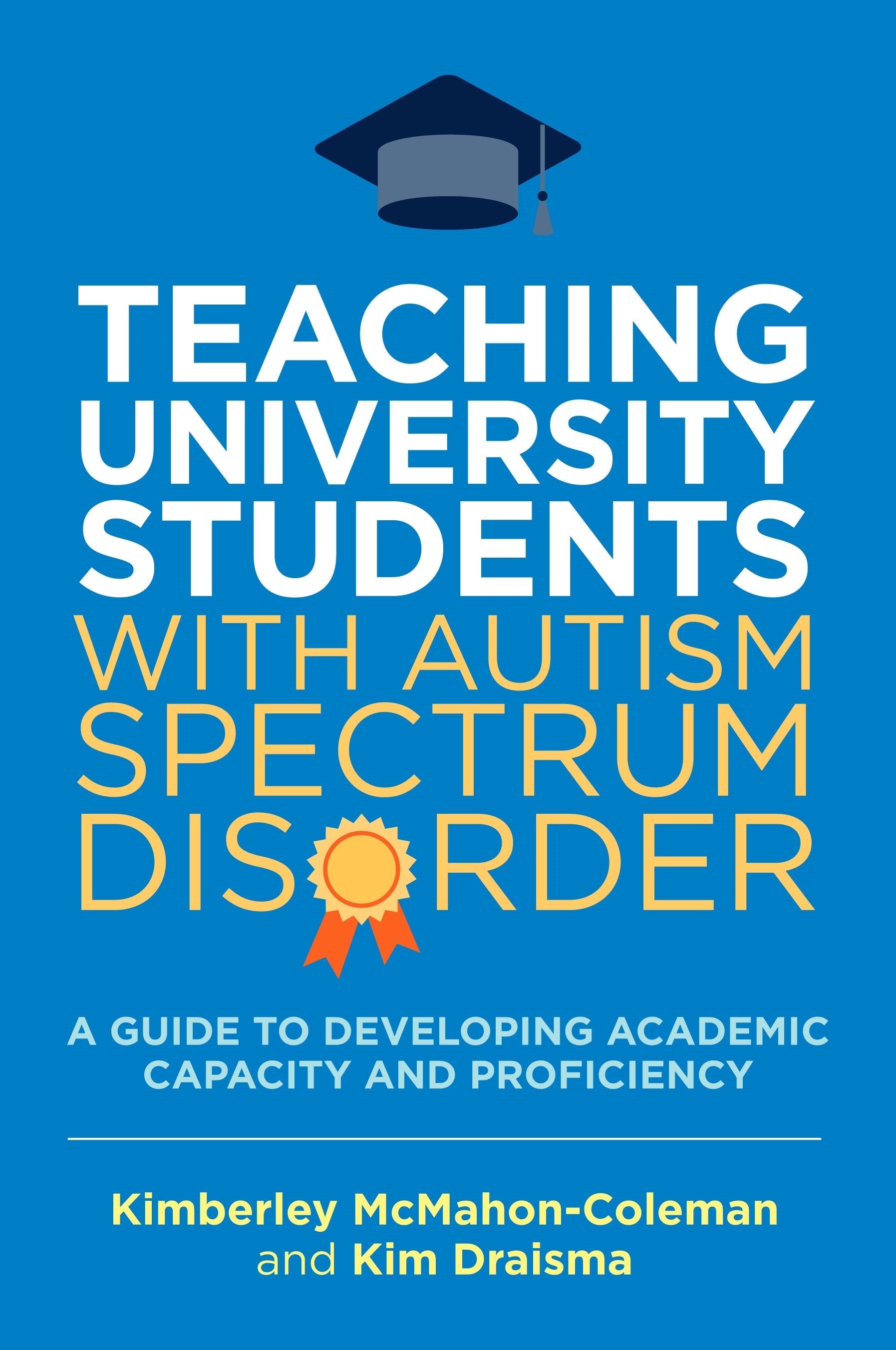 Teaching University Students with Autism Spectrum Disorder by Kim Draisma, Kimberley McMahon-Coleman