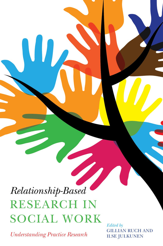 Relationship-Based Research in Social Work by Gillian Ruch, Ilse Julkunen, Irwin Epstein