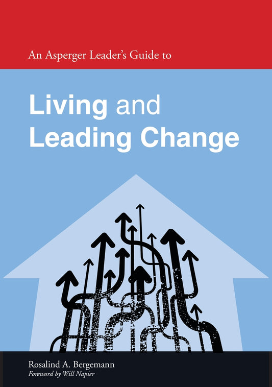 An Asperger Leader's Guide to Living and Leading Change by Will Napier, Rosalind Bergemann