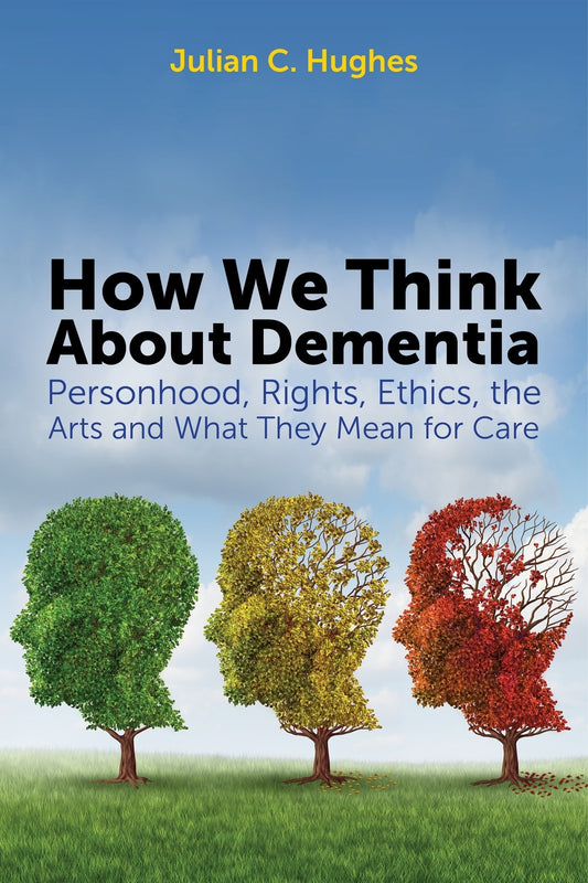 How We Think About Dementia by Julian C. Hughes