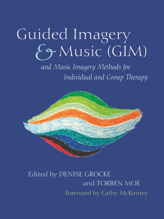 Guided Imagery & Music (GIM) and Music Imagery Methods for Individual and Group Therapy by Cathy McKinney, Denise Grocke, Torben Moe, No Author Listed