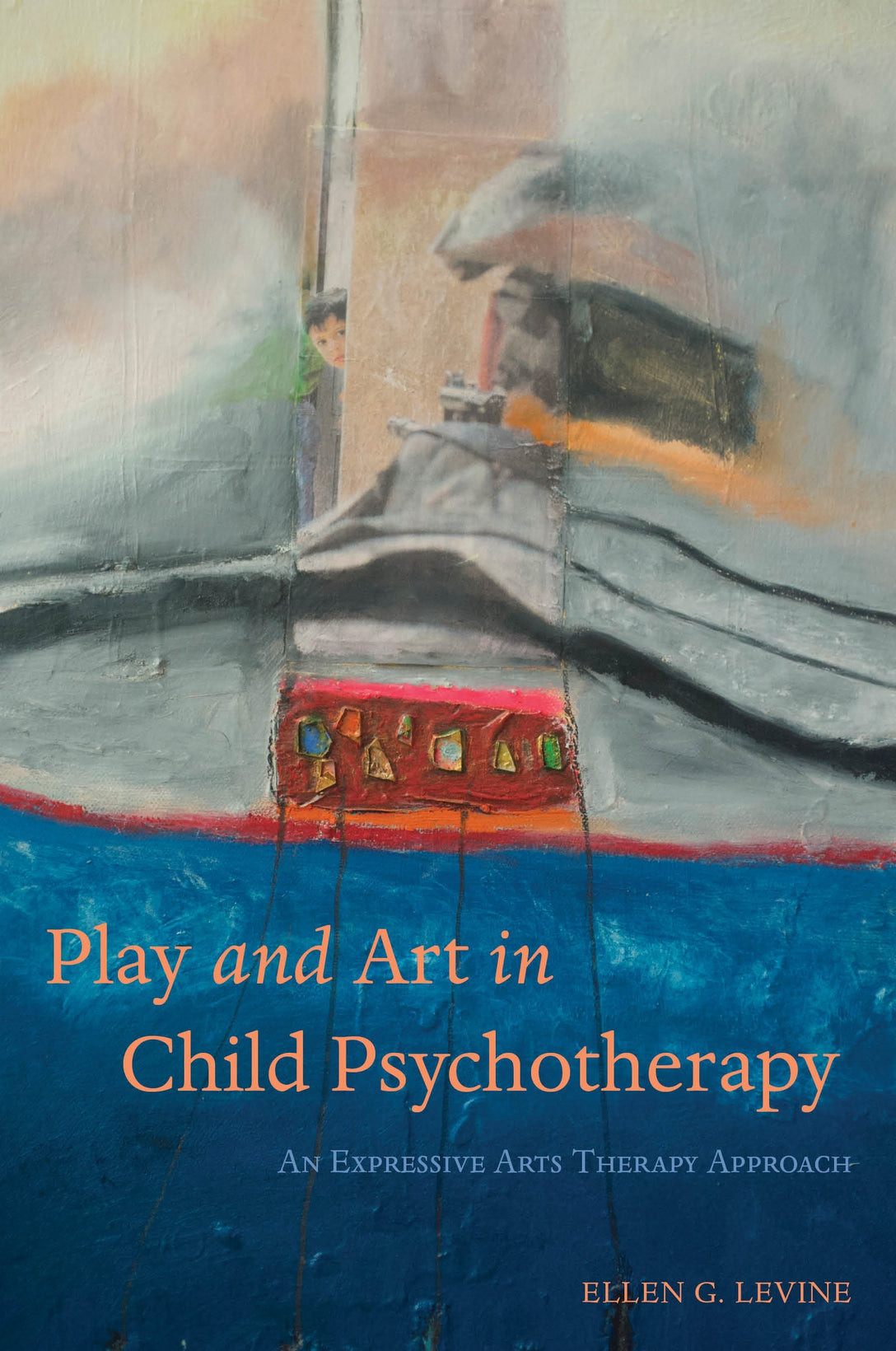 Play and Art in Child Psychotherapy by Ellen G. Levine