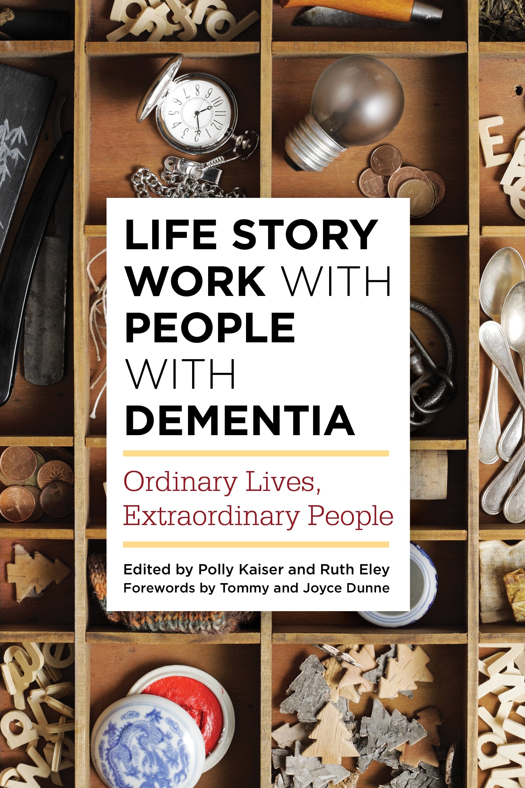 Life Story Work with People with Dementia by No Author Listed, Polly Kaiser, Ruth Eley, Tommy Dunne, Joyce Dunne