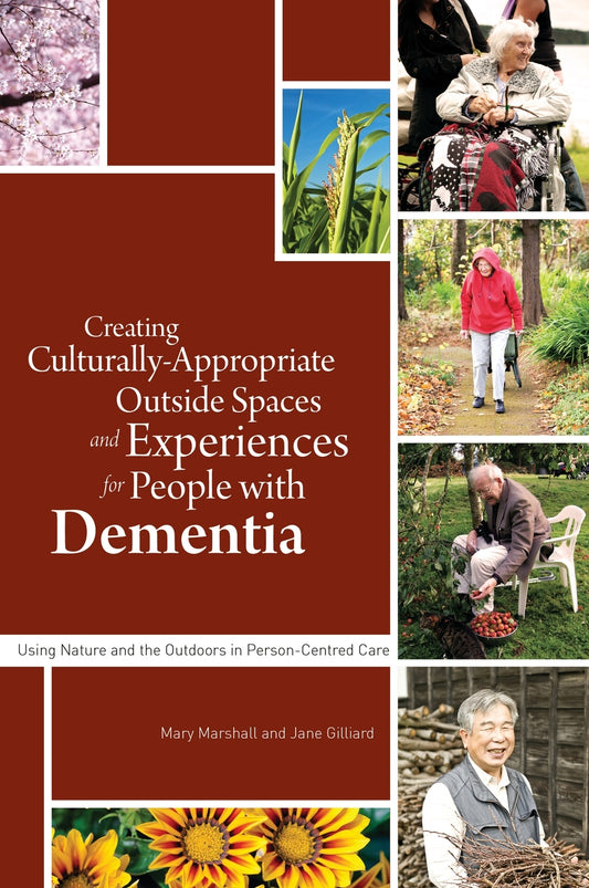 Creating Culturally Appropriate Outside Spaces and Experiences for People with Dementia by Jane Gilliard, Professor Mary Marshall