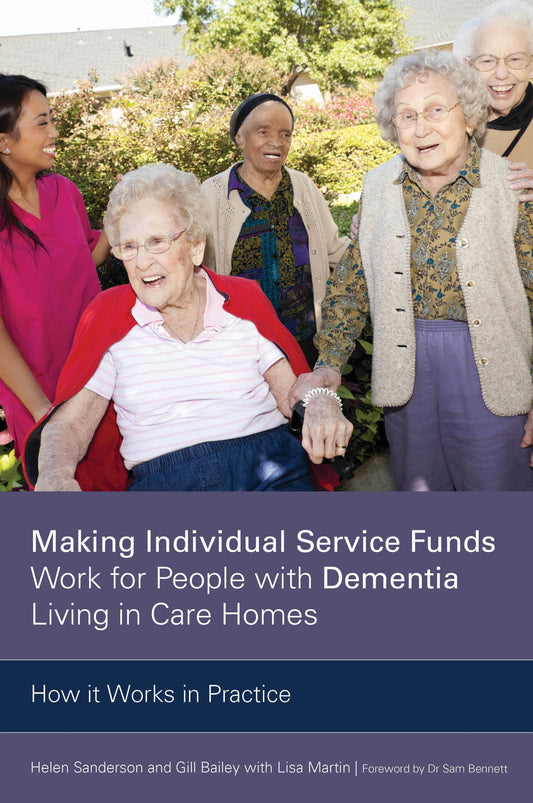 Making Individual Service Funds Work for People with Dementia Living in Care Homes by Helen Sanderson, Gill Bailey