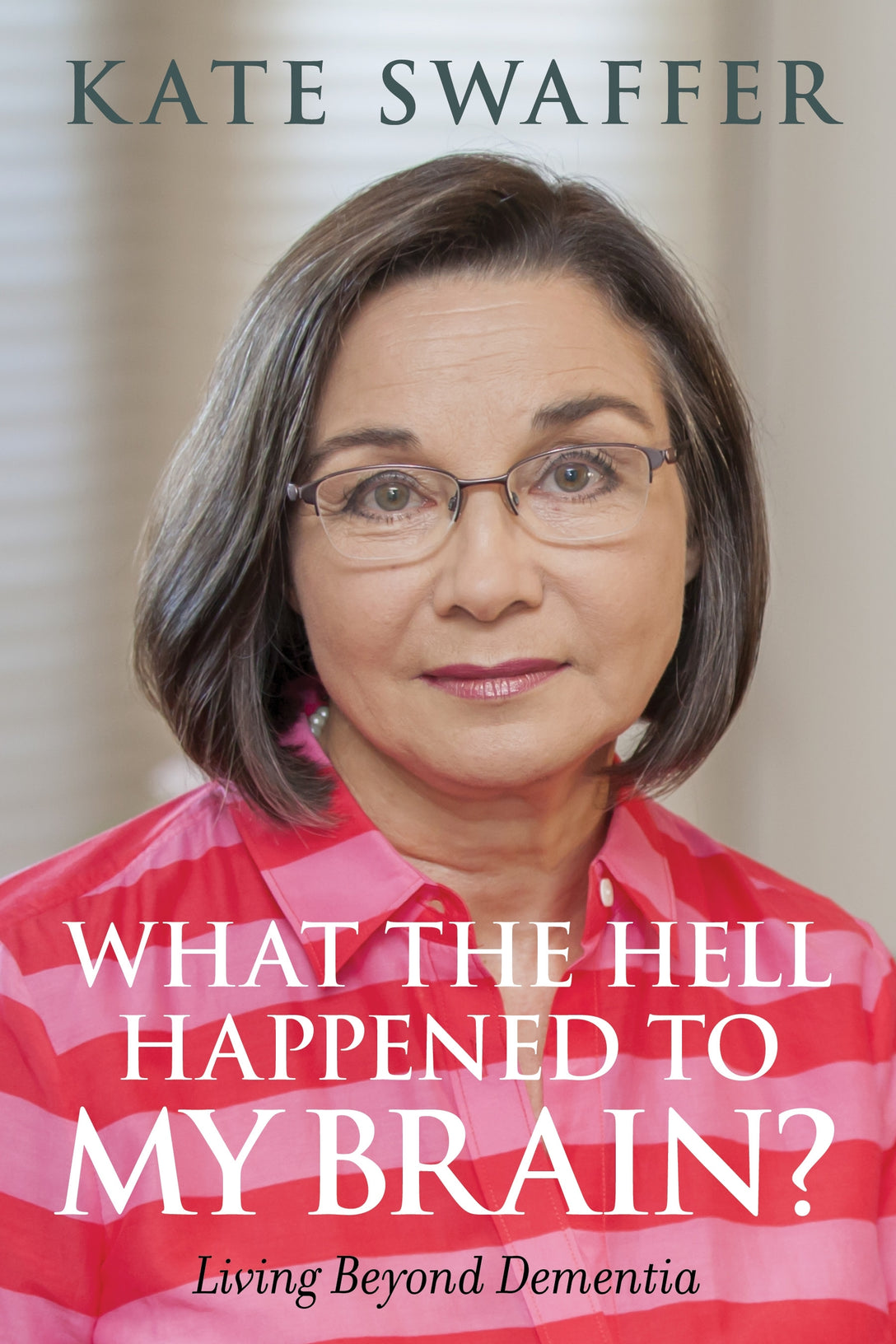 What the hell happened to my brain? by Kate Swaffer, Dr Shibley Rahman, Glenn Rees, Richard Taylor