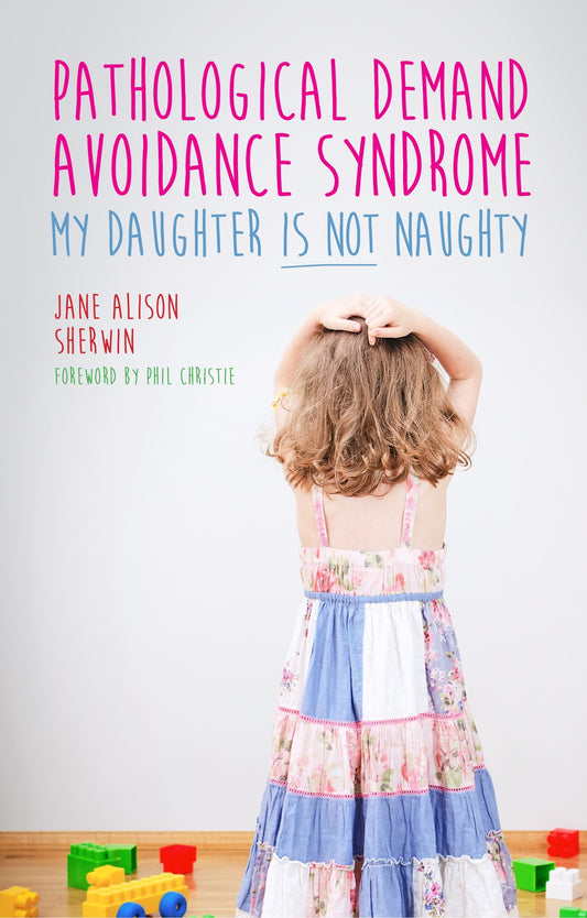 Pathological Demand Avoidance Syndrome - My Daughter is Not Naughty by Jane Alison Sherwin, Phil Christie