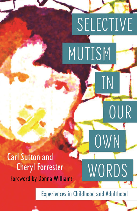 Selective Mutism In Our Own Words by Donna Williams, Carl Sutton, Cheryl Forrester