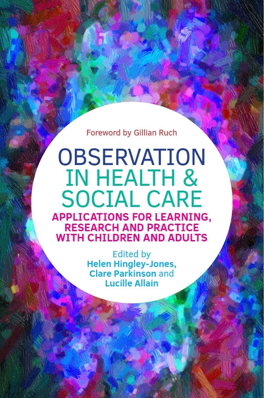 Observation in Health and Social Care by Gillian Ruch, Clare Parkinson, Helen Hingley-Jones, Lucille Allain, No Author Listed