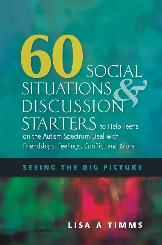 60 Social Situations and Discussion Starters to Help Teens on the Autism Spectrum Deal with Friendships, Feelings, Conflict and More by Lisa Timms