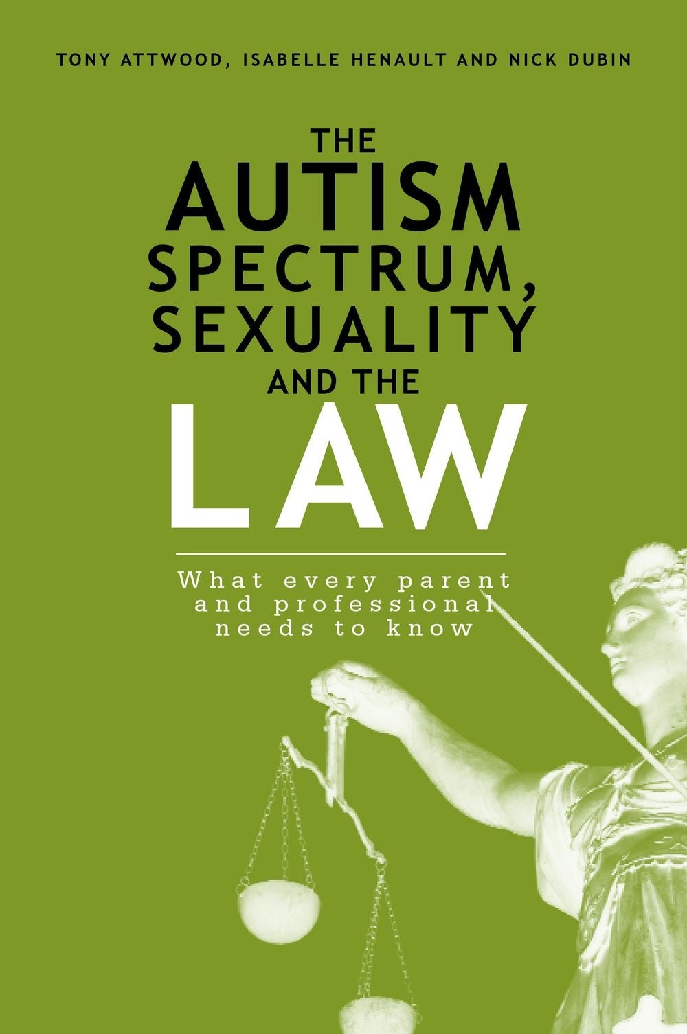 The Autism Spectrum, Sexuality and the Law by Nick Dubin, Isabelle Henault, Dr Anthony Attwood