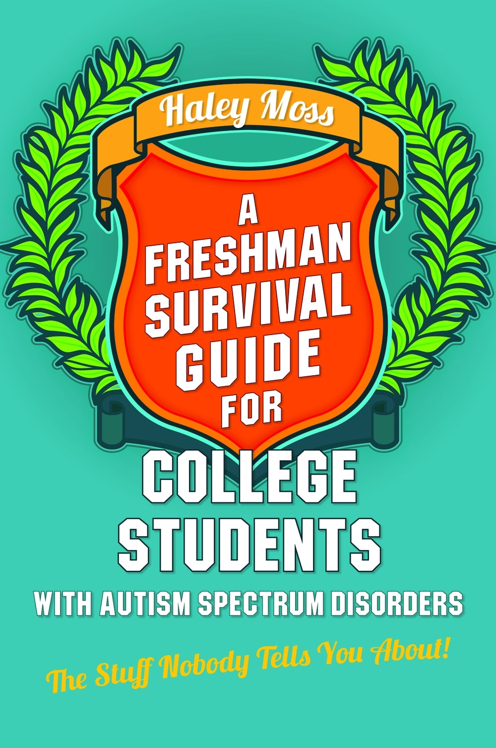 A Freshman Survival Guide for College Students with Autism Spectrum Disorders by Haley Moss, Susan J. Moreno