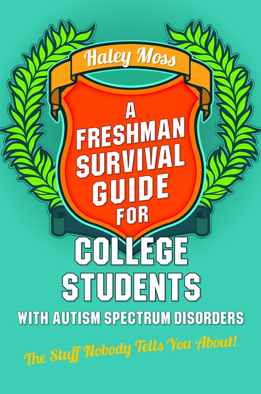 A Freshman Survival Guide for College Students with Autism Spectrum Disorders by Susan J. Moreno, Haley Moss