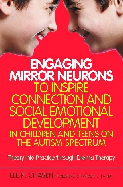 Engaging Mirror Neurons to Inspire Connection and Social Emotional Development in Children and Teens on the Autism Spectrum by Robert J Landy, Lee R. Chasen