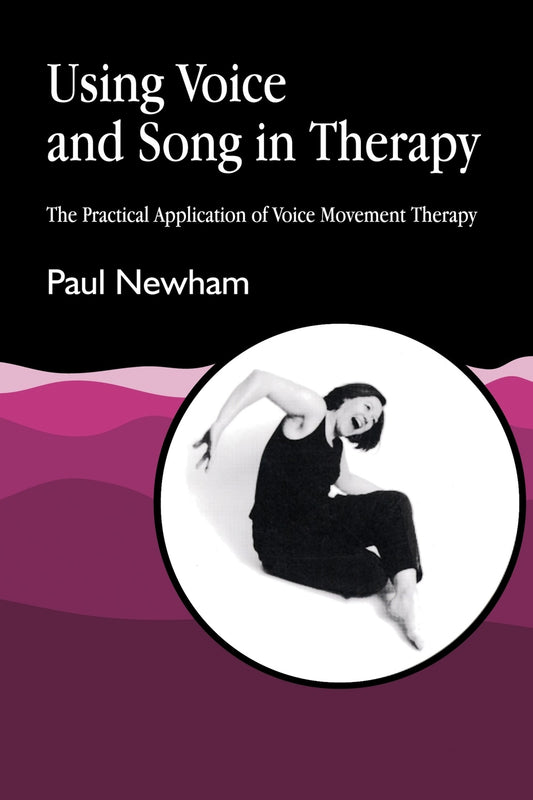 Using Voice and Song in Therapy by Paul Newham