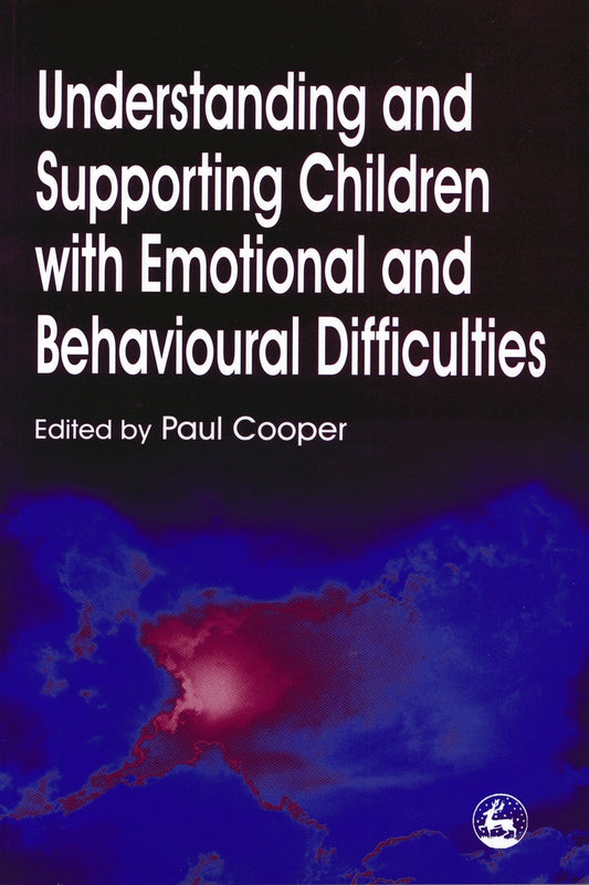 Understanding and Supporting Children with Emotional and Behavioural Difficulties by No Author Listed, Paul Cooper