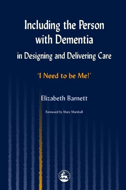Including the Person with Dementia in Designing and Delivering Care by Professor Mary Marshall, Elizabeth Barnett