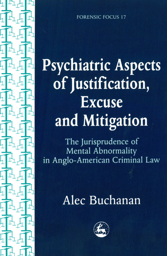 Psychiatric Aspects of Justification, Excuse and Mitigation in Anglo-American Criminal Law by Alec Buchanan