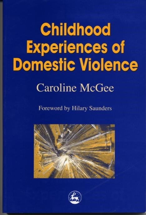 Childhood Experiences of Domestic Violence by Hilary Saunders, Caroline McGee